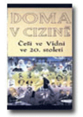 kniha Doma v cizině Češi ve Vídni ve 20. století : Praha, Clam-Gallasův palác, 20. prosince 2001 - 31. března 2002 : [katalog výstavy] = Zu Hause in der Fremde : Tschechen in Wien im 20. Jahrhundert : Prag, Clam-Gallas-Palais, 20. Dezember 2001 - 31. März 2002, Scriptorium 2002