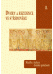 kniha Dvory a rezidence ve středověku. II, - Skladba a kultura dvorské společnosti, Historický ústav 2008