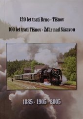 kniha 120 let trati Brno - Tišnov 100 let trati Tišnov - Žďár nad Sázavou : 1885-1905-2005, České dráhy 2005