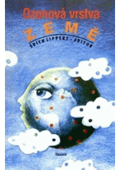 kniha Ozonová vrstva země vznik, funkce, poškozování a jeho důsledky, možnosti nápravy, Vesmír 1995