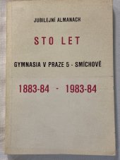 kniha Jubilejní almanach sto let gymnasia v Praze 5 -  Smíchově 1883-84 - 1983-84, Gymnázium Praha 5 - Smíchov 1984
