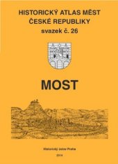 kniha Historický atlas měst České republiky 26. - Most, Historický ústav Akademie věd ČR 2014