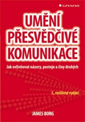 kniha Umění přesvědčivé komunikace Jak ovlivňovat názory, postoje a činy druhých, Grada 2013