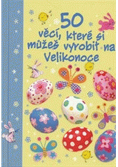 kniha 50 věcí, které si můžeš vyrobit na Velikonoce, Svojtka & Co. 2012