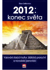 kniha 2012: konec světa varování starých kultur, biblická proroctví a novodobí jasnovidci, Alpress 2011
