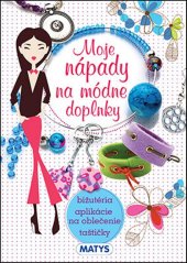 kniha Moje nápady na módne doplnky bižutéria, aplikácie na oblečenie, taštičky, Matys 2016
