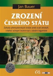 kniha Zrození českého státu Záhady přemyslovských knížat aneb svatí otrokáři, (všeho) schopní bratrovrazi a zbožní bigamisté, Čas 2016