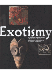 kniha Exotismy ve výtvarném umění XX. století v Čechách a na Moravě [České muzeum výtvarných umění v Praze, 12.12.2007-17.2.2008 ... et al.] = Exoticisms in 20th-century art in Bohemia and Moravia : [The Czech Museum of Fine Arts, Prague, 12.12.2007-17.2.2008 ... et al., České muzeum výtvarných umění 2007