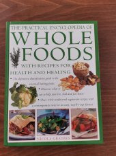 kniha THE PRACTICAL ENCYCLOPEDIA OD WHOLE FOODS WITH RECIPES FOR HEALTH AND HEALING, Lorenz Books 2000