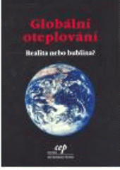 kniha Globální oteplování realita nebo bublina? : sborník textů, CEP - Centrum pro ekonomiku a politiku 2008