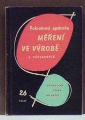 kniha Pokrokové způsoby měření ve výrobě Stručný přehled námětů ke zhospodárnění kontrolních operací ve strojírenství : Určeno prac. ve strojír. i stud. odb. a záv. škol, Práce 1960