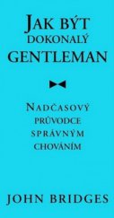 kniha Jak být dokonalý gentleman nadčasový průvodce správným chováním, Pragma 2011