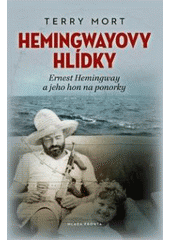 kniha Hemingwayovy hlídky Ernest Hemingway a jeho hon na ponorky, Mladá fronta 2011