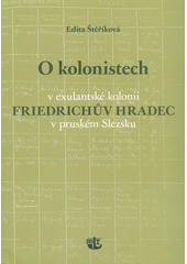 kniha O kolonistech v exulantské kolonii Friedrichův Hradec v pruském Slezsku, Kalich 2017