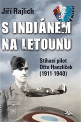kniha S Indiánem na letounu Stíhací pilot Otto Hanzlíček (1911-1940), Svět křídel 2016