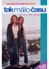 kniha Tak málo času [Kniha 1], - Jak vycvičit kluka - Mary-Kate and Ashley., Egmont 2008