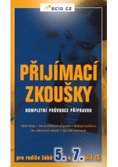 kniha Přijímací zkoušky kompletní průvodce přípravou : pro rodiče žáků 5. a 7. tříd ZŠ, SCIO 2004