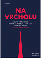 kniha Na vrcholu posuňte své možnosti, vyhněte se vyhoření a dosáhněte nejlepších výsledků díky nové vědě o úspěchu, Grada 2019