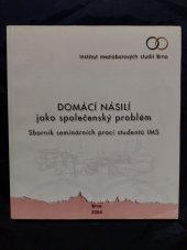 kniha Domácí násilí jako společenský problém seminární práce studentů IMS, Institut mezioborových studií Brno 2004
