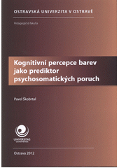 kniha Kognitivní percepce barev jako prediktor psychosomatických poruch, Ostravská univerzita, Pedagogická fakulta 2012