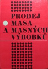 kniha Prodej masa a masných výrobků Nauka o zboží pro odborný výcvik pro 1. až 3. ročník učňovských škol, učeb. obor prodavač potrav. zboží, SPN 1968