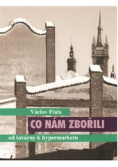 kniha Co nám zbořili (od továrny k hypermarketu), V. Fiala 2009