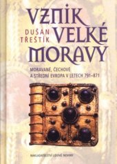 kniha Vznik Velké Moravy Moravané, Čechové a střední Evropa v letech 791-871, Nakladatelství Lidové noviny 2001