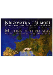 kniha Křižovatka tří moří vodní koridor Dunaj-Odra-Labe = Meeting of three seas : water corridor Danube-Oder-Elbe, Your ARTillery 2007