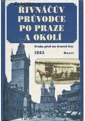 kniha Řivnáčův průvodce po Praze a okolí Praha před sto dvaceti lety : s plánem Prahy, mapkou okolí a plánem Rudolfina, pak s dodatkem "sazba tramwaye, fiakrů a drožek", Baset 2002