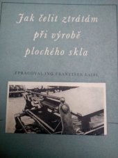 kniha Jak čelit ztrátám při výrobě plochého skla Určeno pro techn. zaměstnance sklářského provozu, pro dělníky a pro záv. školy práce, SNTL 1955