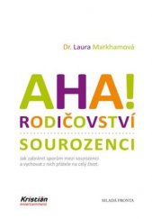 kniha AHA! rodičovství  Sourozenci (Jak zabránit sporům mezi sourozenci a vychovat z nich přátele na celý život.), Mladá fronta 2017