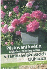 kniha Pěstování květin, orchidejí, zeleniny a hub v samozavlažovacích truhlících, Grada 2012