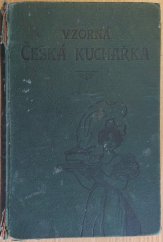 kniha Vzorná česká kuchařka Dle nejlepších spisů: Rettigové, Hansgirgové, Domácnosti, Bauerové, Titusové a za přispění mnoha osvědčených kuchařek českých, I.L. Kober 1900