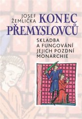 kniha Konec Přemyslovců Skladba a fungování jejich pozdní monarchie, Nakladatelství Lidové noviny 2020