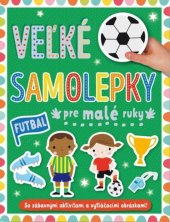 kniha Veľké samolepky pre malé ruky Futbal So zábavnými aktivitami a vytláčacími obrázkami!, Svojtka 2023