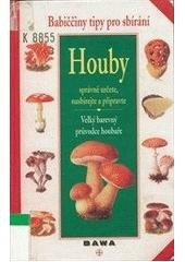 kniha Houby velký barevný průvodce houbaře : babiččiny tipy pro sbírání, Bawa 1997