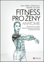 kniha Fitness pro ženy - anatomie Váš průvodce pro osobní tréninkový program se zaměřením na požadované partie , CPress 2021