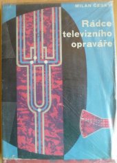 kniha Rádce televizního opraváře určeno prac. televizních služeb, učňům, radioamatérům a posl. odb. škol, SNTL 1963