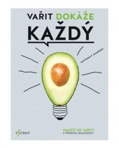 kniha Vařit dokáže každý Naučit se vařit? V principu maličkost!, Esence 2017