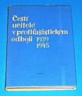 kniha Čeští učitelé v protifašistickém odboji 1939-1945 sborník studií a vzpomínek, Práce 1978