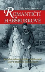 kniha Romantičtí Habsburkové Skutečné milostné příběhy, neplánované aféry a skandální dobrodružství, Víkend  2017