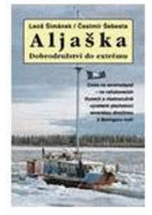 kniha Aljaška dobrodružství do extrému : cesta na severozápad - na nafukovacích člunech a vlastnoručně vyrobené plachetnici severskou divočinou k Beringovu moři, Action-Press 