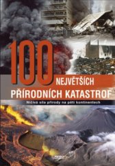 kniha 100 největších přírodních katastrof ničivá síla přírody na pěti kontinentech, Rebo 2006