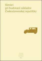 kniha Slováci pri budovaní základov Československej republiky Pramene k dejinám Slovenska a Slovákov XIIa, Literárně informačné centrum 2013