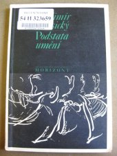 kniha Podstata umění sociologický příspěvek do diskuse o gnoseologismu v estetice a teorii umění, Horizont 1969