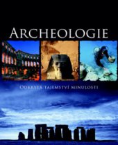 kniha Archeologie odkrytá tajemství minulosti, Slovart 2008