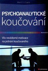kniha Psychoanalytické koučování Vliv nevědomé motivace na jednání koučovaného, Grada 2015