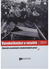 kniha Vysokoškoláci o totalitě sborník oceněných studentských prací 2011, Ústav pro studium totalitních režimů 2012