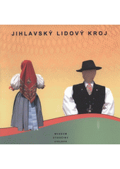 kniha Jihlavský lidový kroj tematická výstava ze sbírek Muzea Vysočiny Jihlava : září - říjen 2007, Muzeum Vysočiny 2007