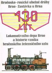 kniha 130 let Lokomotivního depa Brno a historie vzniku brněnského železničního uzlu [Jubilejní publ.], Sdružený klub železničářů 1986